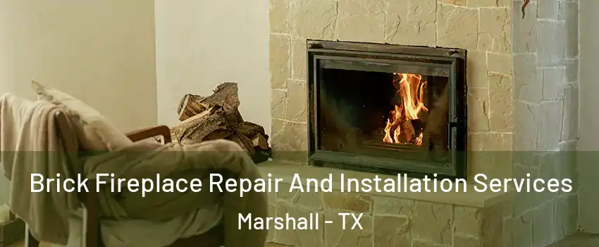  Brick Fireplace Repair And Installation Services Marshall - TX