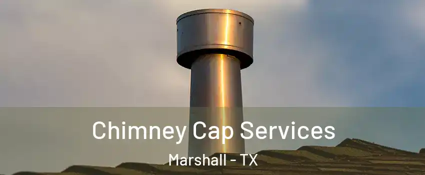  Chimney Cap Services Marshall - TX