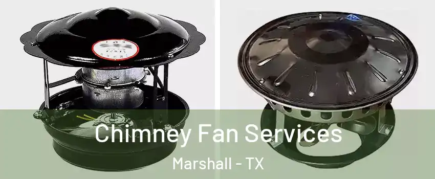  Chimney Fan Services Marshall - TX