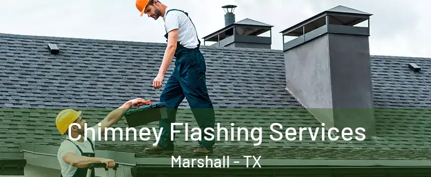 Chimney Flashing Services Marshall - TX