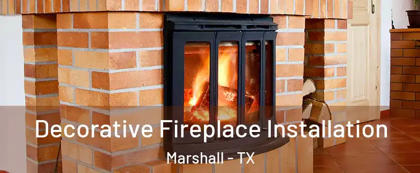  Decorative Fireplace Installation Marshall - TX