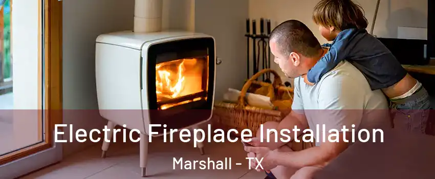  Electric Fireplace Installation Marshall - TX