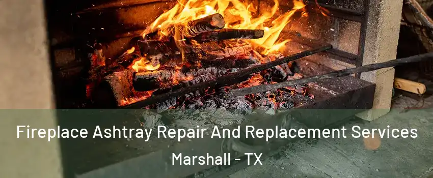  Fireplace Ashtray Repair And Replacement Services Marshall - TX