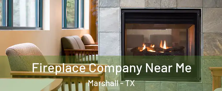  Fireplace Company Near Me Marshall - TX