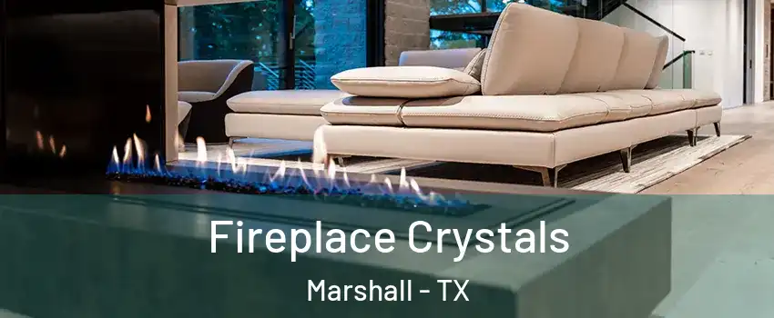  Fireplace Crystals Marshall - TX
