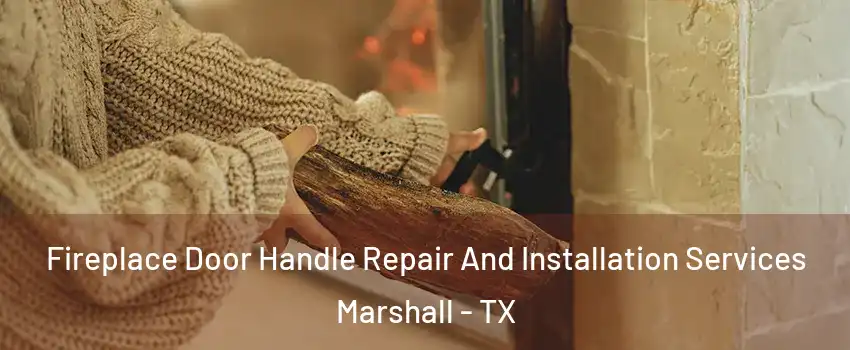  Fireplace Door Handle Repair And Installation Services Marshall - TX