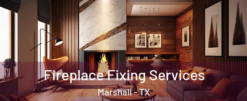  Fireplace Fixing Services Marshall - TX
