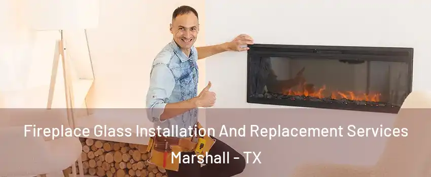  Fireplace Glass Installation And Replacement Services Marshall - TX