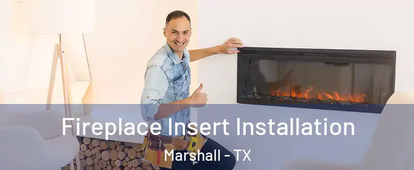  Fireplace Insert Installation Marshall - TX