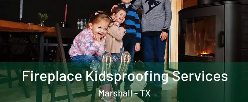  Fireplace Kidsproofing Services Marshall - TX