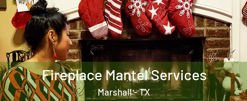  Fireplace Mantel Services Marshall - TX