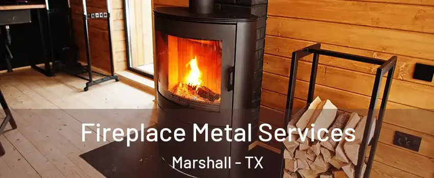 Fireplace Metal Services Marshall - TX