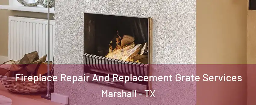  Fireplace Repair And Replacement Grate Services Marshall - TX