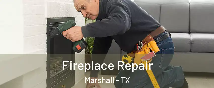  Fireplace Repair Marshall - TX