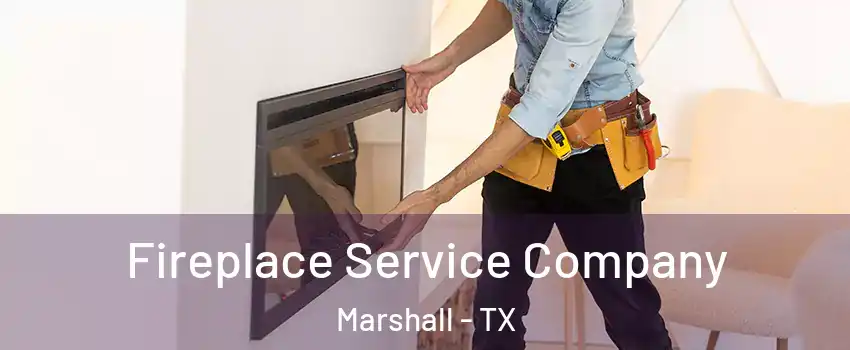 Fireplace Service Company Marshall - TX