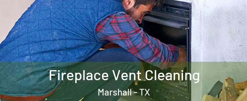  Fireplace Vent Cleaning Marshall - TX
