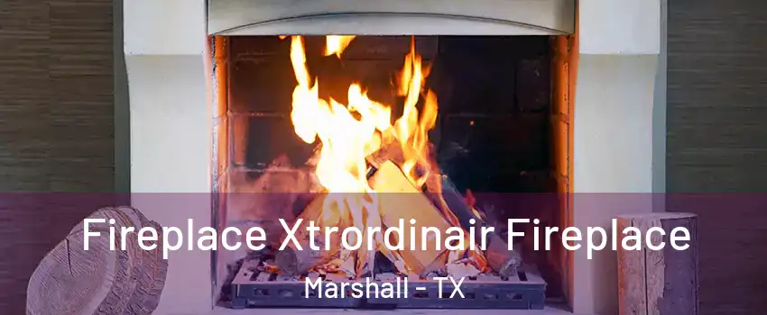  Fireplace Xtrordinair Fireplace Marshall - TX