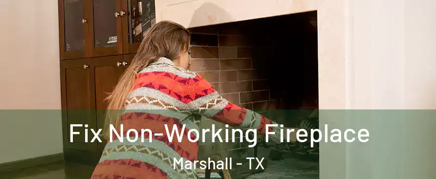  Fix Non-Working Fireplace Marshall - TX