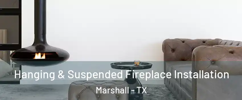  Hanging & Suspended Fireplace Installation Marshall - TX