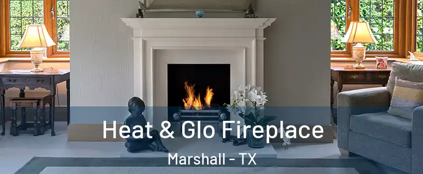  Heat & Glo Fireplace Marshall - TX