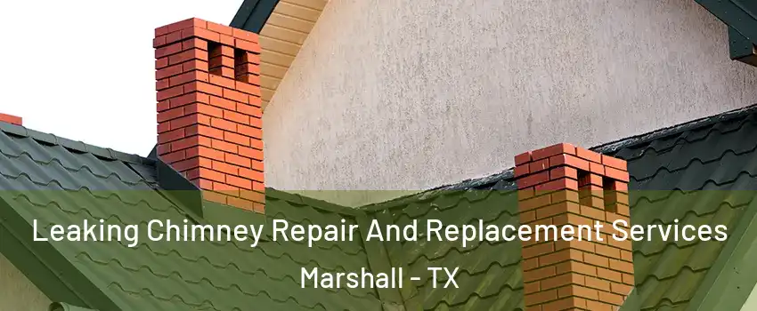  Leaking Chimney Repair And Replacement Services Marshall - TX
