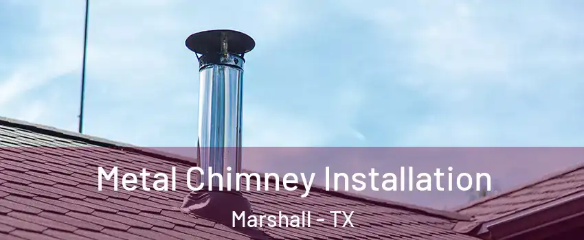  Metal Chimney Installation Marshall - TX