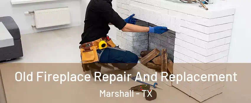  Old Fireplace Repair And Replacement Marshall - TX