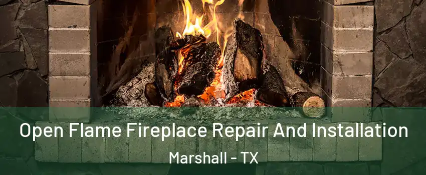  Open Flame Fireplace Repair And Installation Marshall - TX