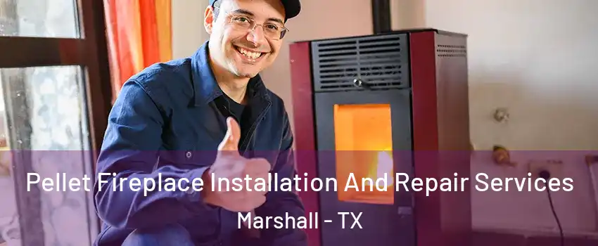  Pellet Fireplace Installation And Repair Services Marshall - TX