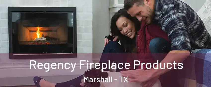  Regency Fireplace Products Marshall - TX