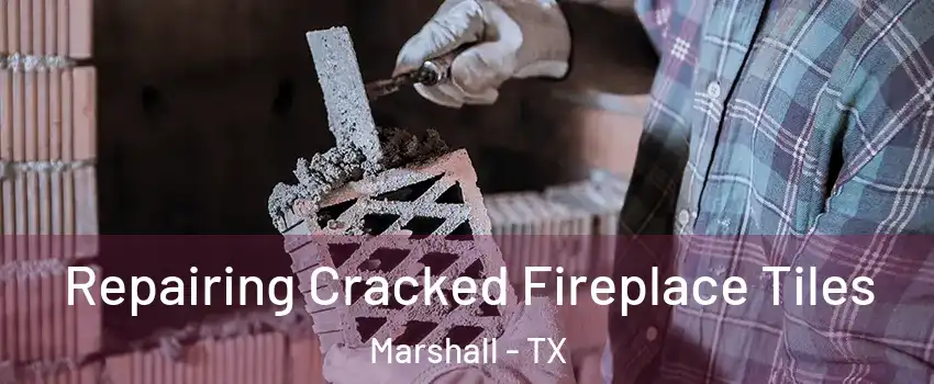  Repairing Cracked Fireplace Tiles Marshall - TX