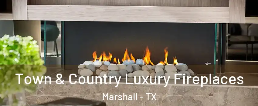  Town & Country Luxury Fireplaces Marshall - TX