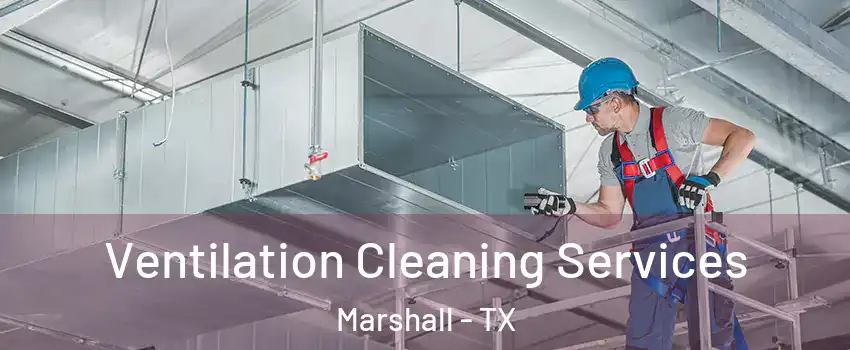  Ventilation Cleaning Services Marshall - TX