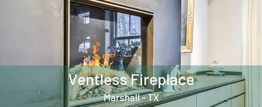  Ventless Fireplace Marshall - TX