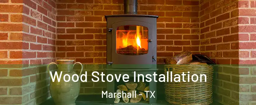  Wood Stove Installation Marshall - TX